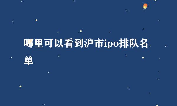 哪里可以看到沪市ipo排队名单