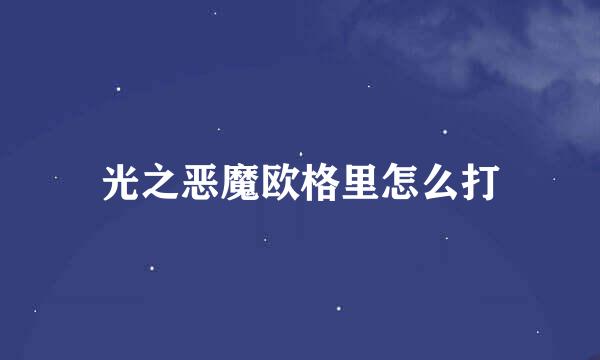 光之恶魔欧格里怎么打