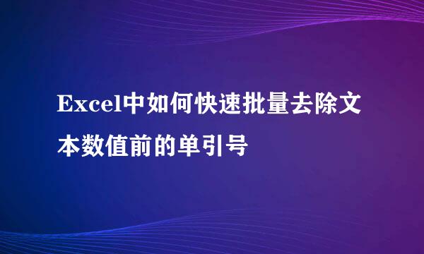 Excel中如何快速批量去除文本数值前的单引号