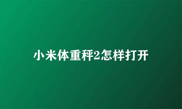 小米体重秤2怎样打开