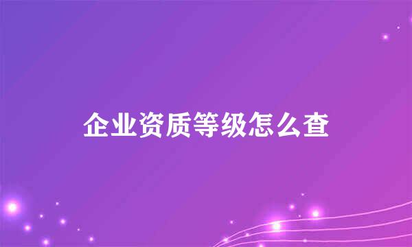 企业资质等级怎么查