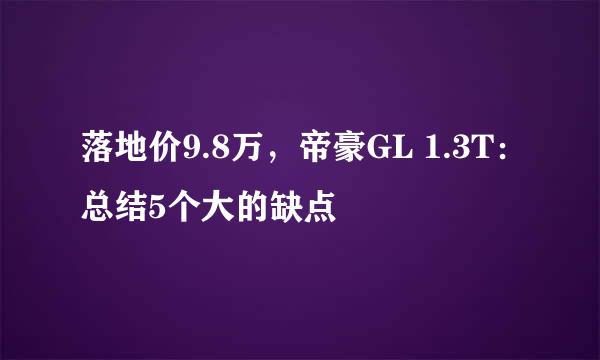 落地价9.8万，帝豪GL 1.3T：总结5个大的缺点