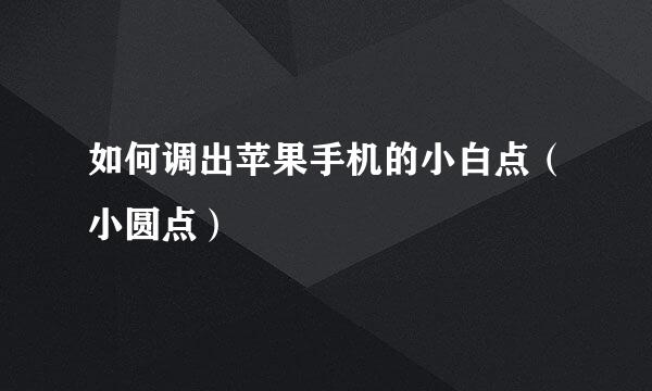 如何调出苹果手机的小白点（小圆点）