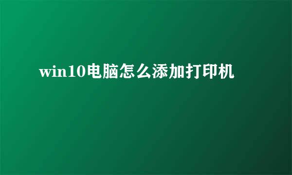 win10电脑怎么添加打印机