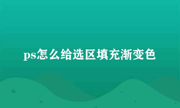 ps怎么给选区填充渐变色