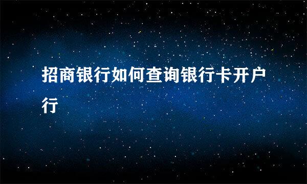 招商银行如何查询银行卡开户行