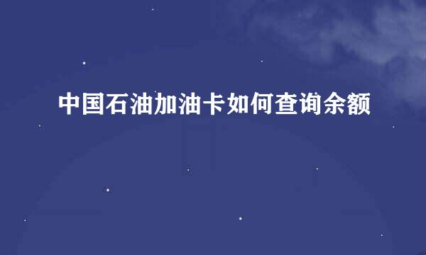 中国石油加油卡如何查询余额