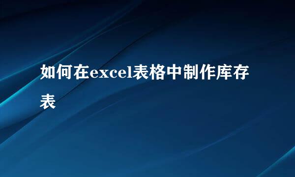 如何在excel表格中制作库存表