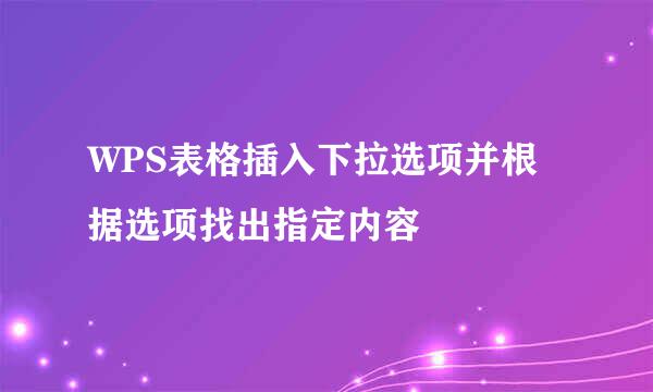 WPS表格插入下拉选项并根据选项找出指定内容