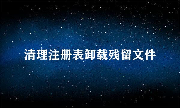 清理注册表卸载残留文件