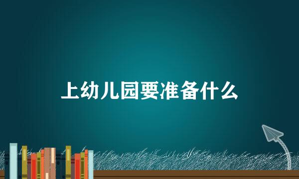 上幼儿园要准备什么