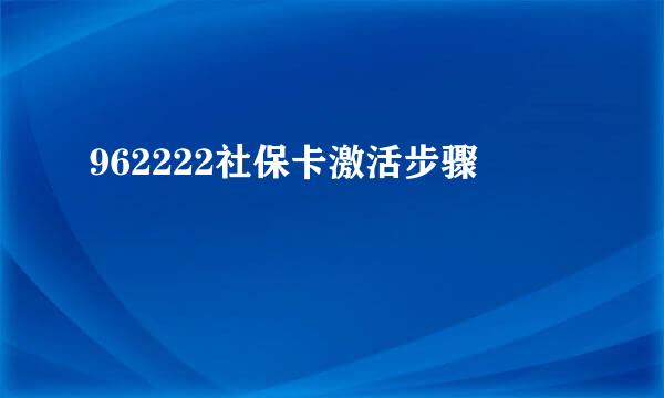 962222社保卡激活步骤