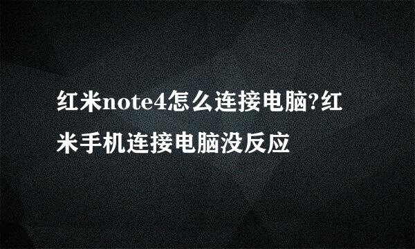 红米note4怎么连接电脑?红米手机连接电脑没反应