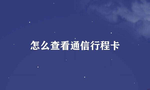 怎么查看通信行程卡