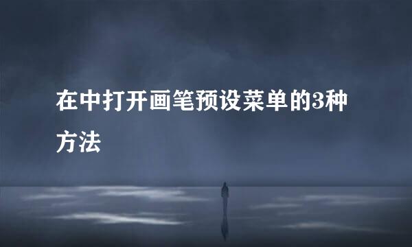 在中打开画笔预设菜单的3种方法