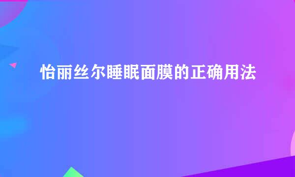 怡丽丝尔睡眠面膜的正确用法