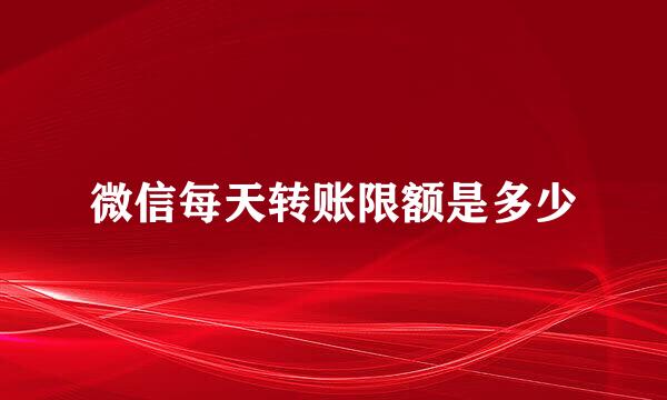 微信每天转账限额是多少