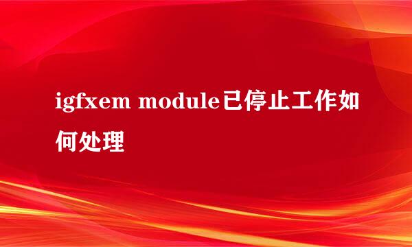 igfxem module已停止工作如何处理