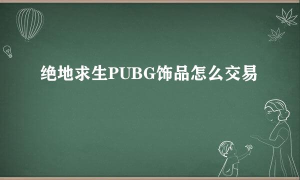 绝地求生PUBG饰品怎么交易