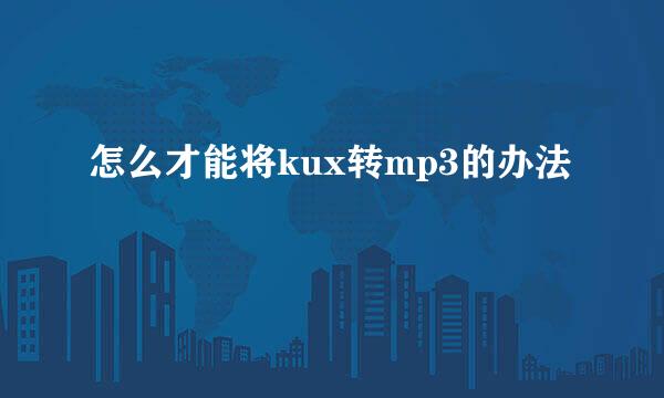 怎么才能将kux转mp3的办法