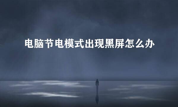 电脑节电模式出现黑屏怎么办
