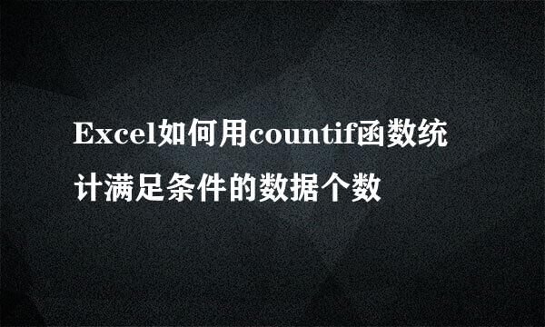 Excel如何用countif函数统计满足条件的数据个数