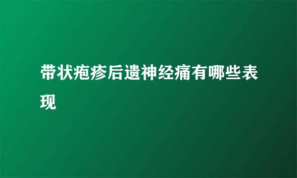 带状疱疹后遗神经痛有哪些表现