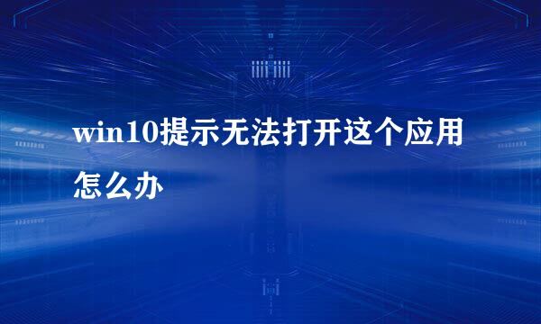 win10提示无法打开这个应用怎么办