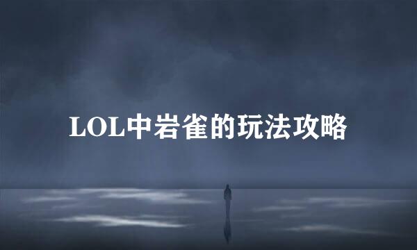 LOL中岩雀的玩法攻略