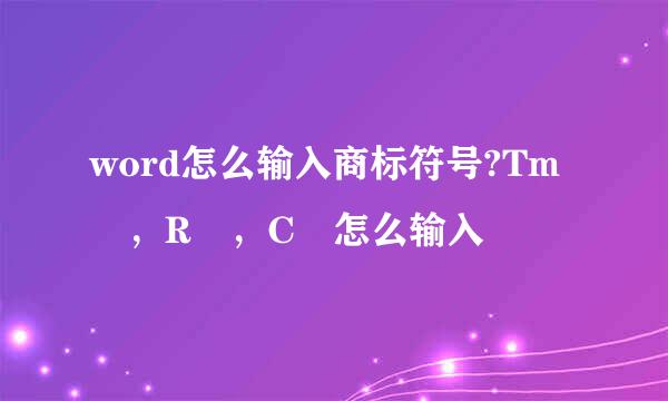word怎么输入商标符号?Tm™，R®，C©怎么输入