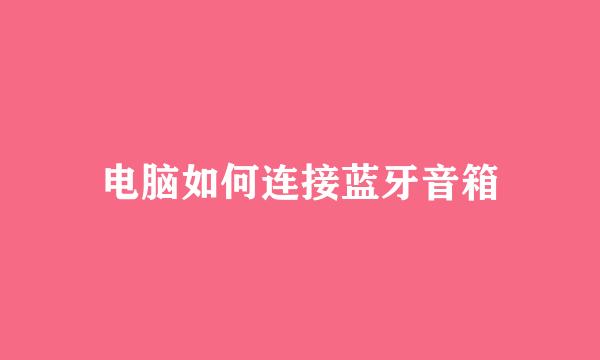 电脑如何连接蓝牙音箱