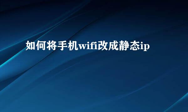 如何将手机wifi改成静态ip