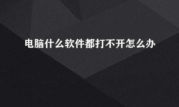 电脑什么软件都打不开怎么办