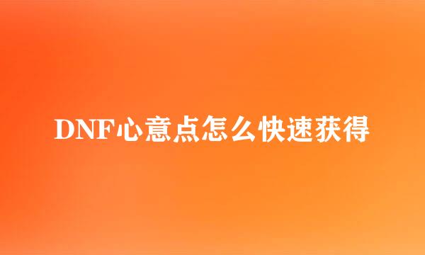 DNF心意点怎么快速获得