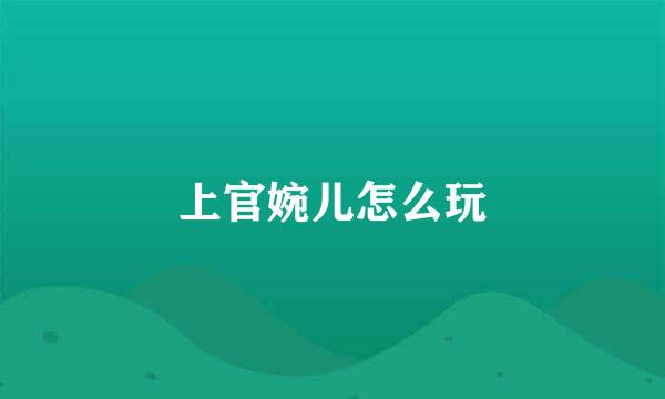 上官婉儿怎么玩
