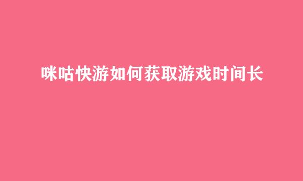 咪咕快游如何获取游戏时间长