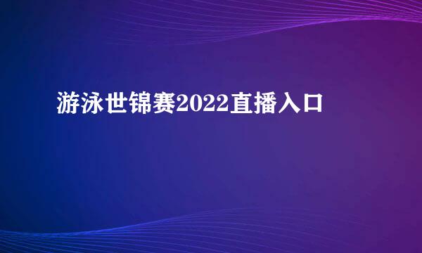 游泳世锦赛2022直播入口