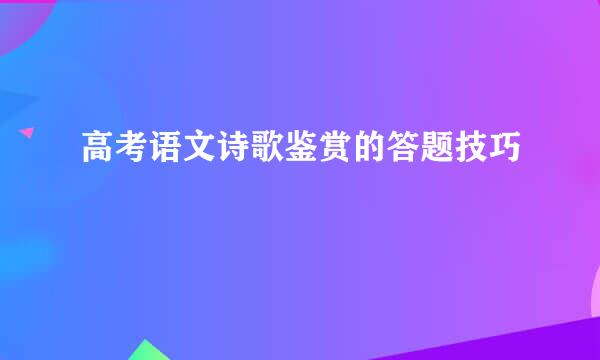 高考语文诗歌鉴赏的答题技巧