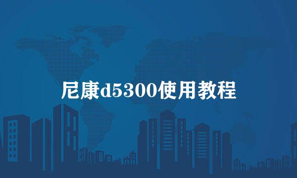 尼康d5300使用教程