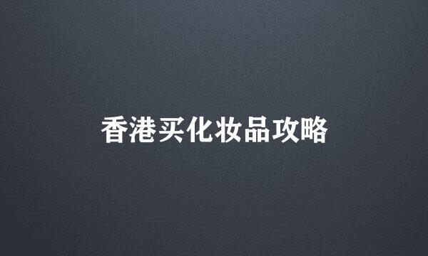 香港买化妆品攻略