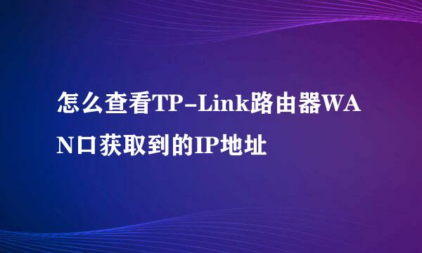 怎么查看TP-Link路由器WAN口获取到的IP地址