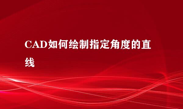 CAD如何绘制指定角度的直线