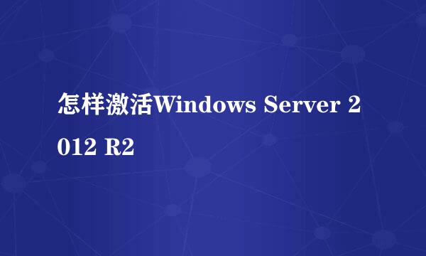 怎样激活Windows Server 2012 R2