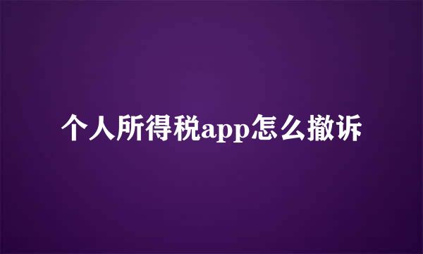 个人所得税app怎么撤诉