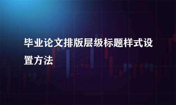 毕业论文排版层级标题样式设置方法