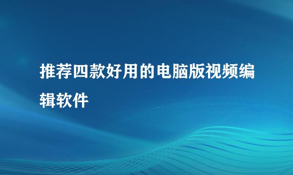 推荐四款好用的电脑版视频编辑软件
