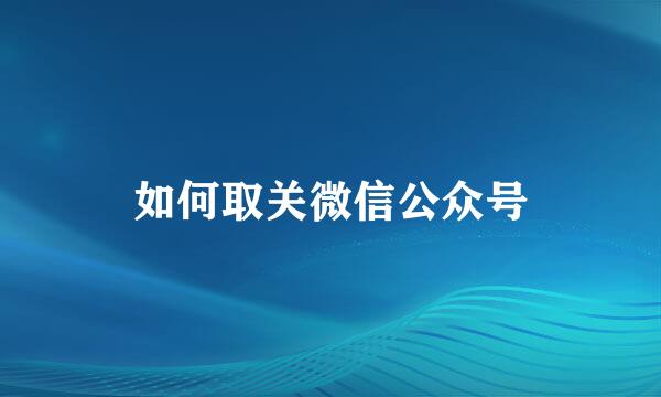 如何取关微信公众号