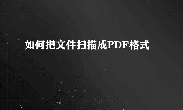 如何把文件扫描成PDF格式