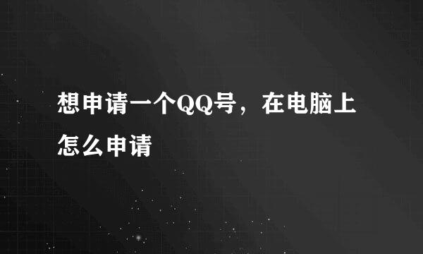 想申请一个QQ号，在电脑上怎么申请