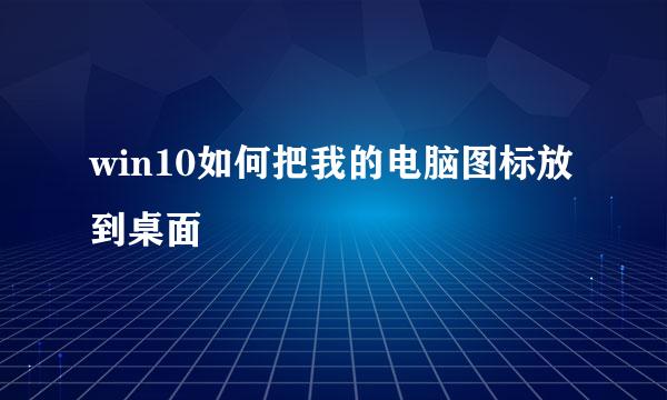 win10如何把我的电脑图标放到桌面